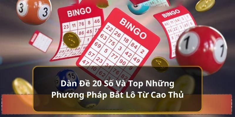 Dàn Đề 20 Số Và Top Những Phương Pháp Bắt Lô Từ Cao Thủ