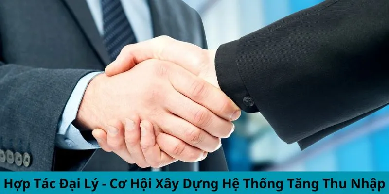 Hợp Tác Đại Lý - Cơ Hội Xây Dựng Hệ Thống Tăng Thu Nhập