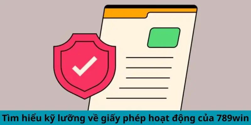 Tìm hiểu kỹ lưỡng về giấy phép hoạt động của 789win